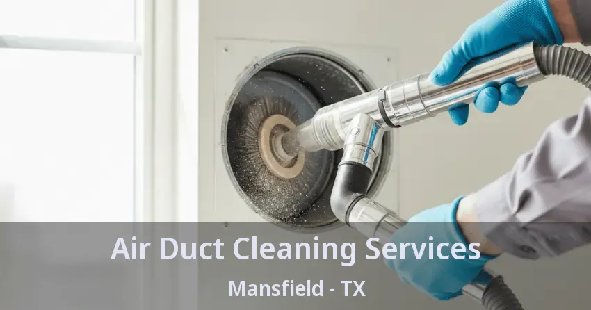 Air Duct Cleaning Services Mansfield - TX Air Duct Cleaning Services Mansfield - TX