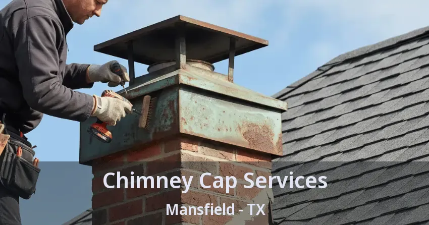 Chimney Cap Services Mansfield - TX Chimney Cap Services Mansfield - TX