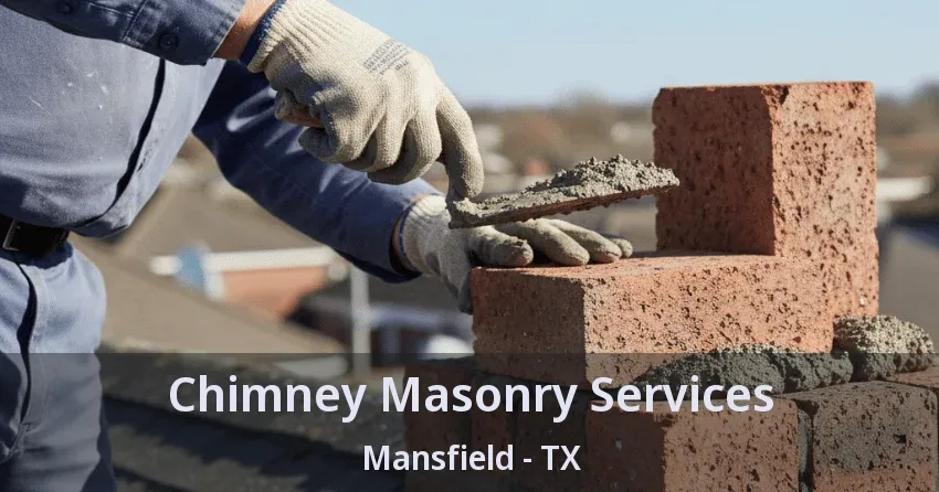 Chimney Masonry Services Mansfield - TX Chimney Masonry Services Mansfield - TX