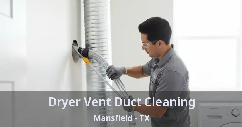 Dryer Vent Duct Cleaning Mansfield - TX Dryer Vent Duct Cleaning Mansfield - TX