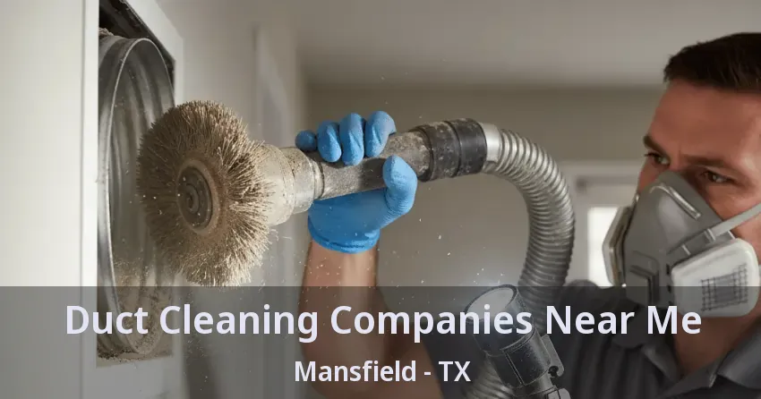 Duct Cleaning Companies Near Me Mansfield - TX Duct Cleaning Companies Near Me Mansfield - TX