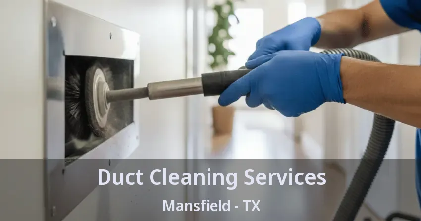 Duct Cleaning Services Mansfield - TX Duct Cleaning Services Mansfield - TX