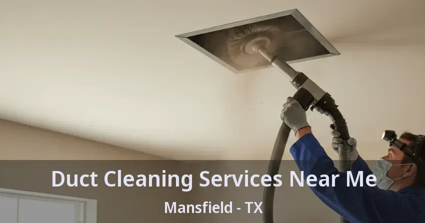 Duct Cleaning Services Near Me Mansfield - TX Duct Cleaning Services Near Me Mansfield - TX