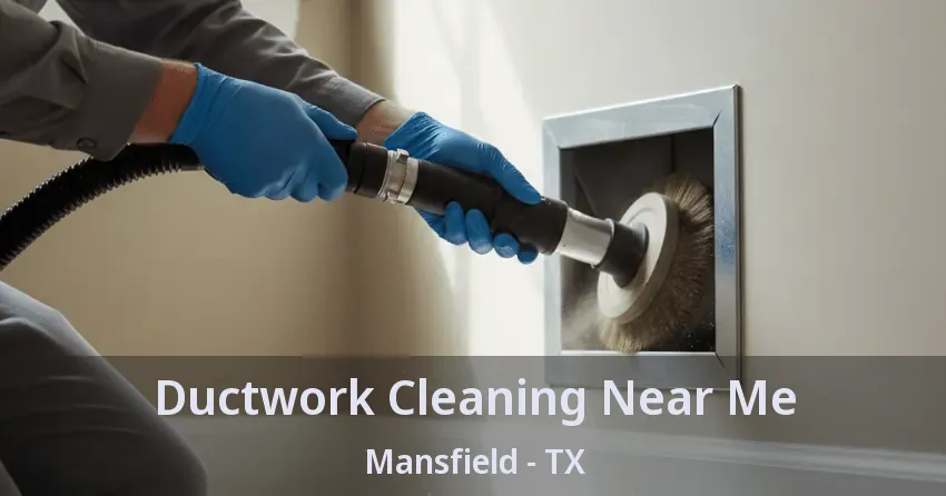 Ductwork Cleaning Near Me Mansfield - TX